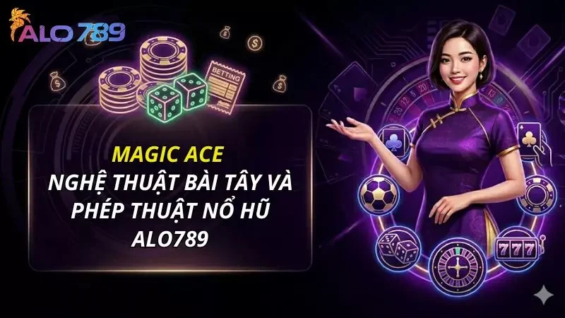 Magic Ace - Nghệ Thuật Bài Tây Và Phép Thuật Nổ Hũ Alo789